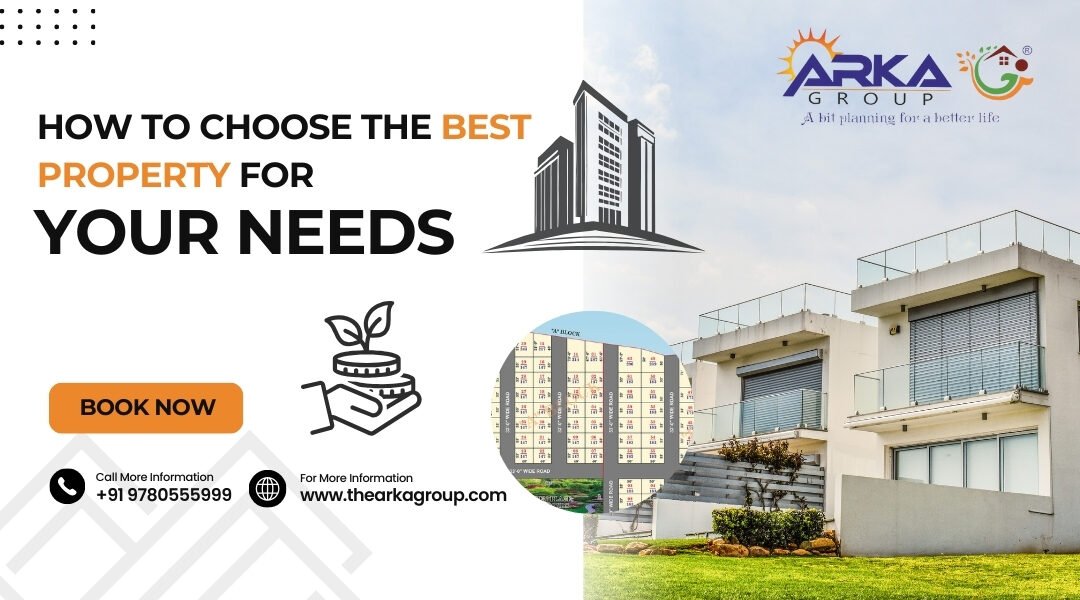 How to Choose the Best Property for Your Needs - The Arka Group